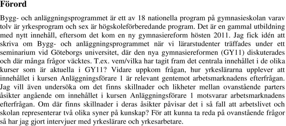 Jag fick idén att skriva om Bygg- och anläggningsprogrammet när vi lärarstudenter träffades under ett seminarium vid Göteborgs universitet, där den nya gymnasiereformen (GY11) diskuterades och där