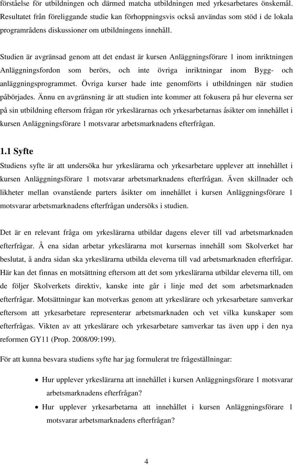 Studien är avgränsad genom att det endast är kursen Anläggningsförare 1 inom inriktningen Anläggningsfordon som berörs, och inte övriga inriktningar inom Bygg- och anläggningsprogrammet.