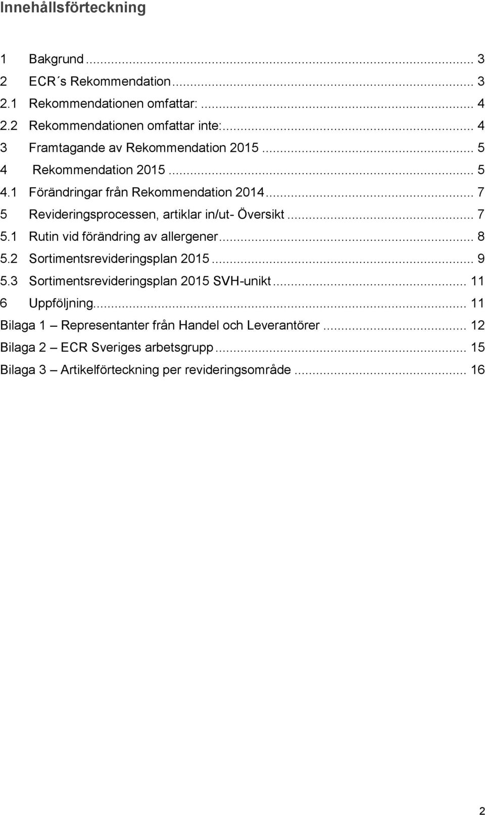 .. 7 5 Revideringsprocessen, artiklar in/ut- Översikt... 7 5.1 Rutin vid förändring av allergener... 8 5.2 Sortimentsrevideringsplan 2015... 9 5.