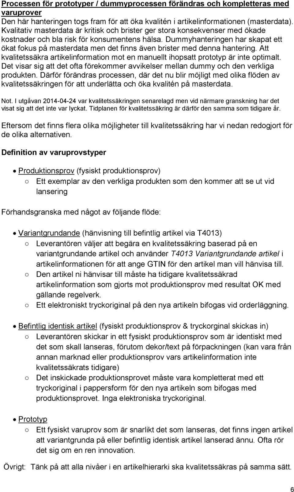 Dummyhanteringen har skapat ett ökat fokus på masterdata men det finns även brister med denna hantering. Att kvalitetssäkra artikelinformation mot en manuellt ihopsatt prototyp är inte optimalt.