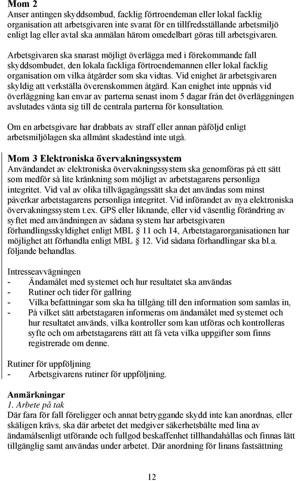 Arbetsgivaren ska snarast möjligt överlägga med i förekommande fall skyddsombudet, den lokala fackliga förtroendemannen eller lokal facklig organisation om vilka åtgärder som ska vidtas.