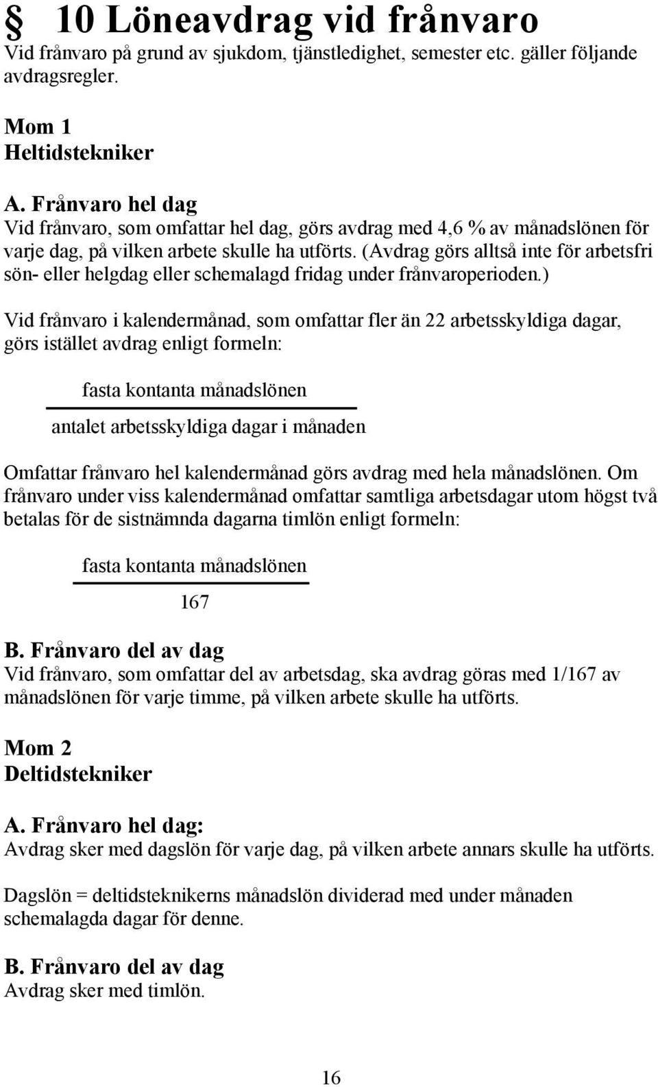 (Avdrag görs alltså inte för arbetsfri sön- eller helgdag eller schemalagd fridag under frånvaroperioden.