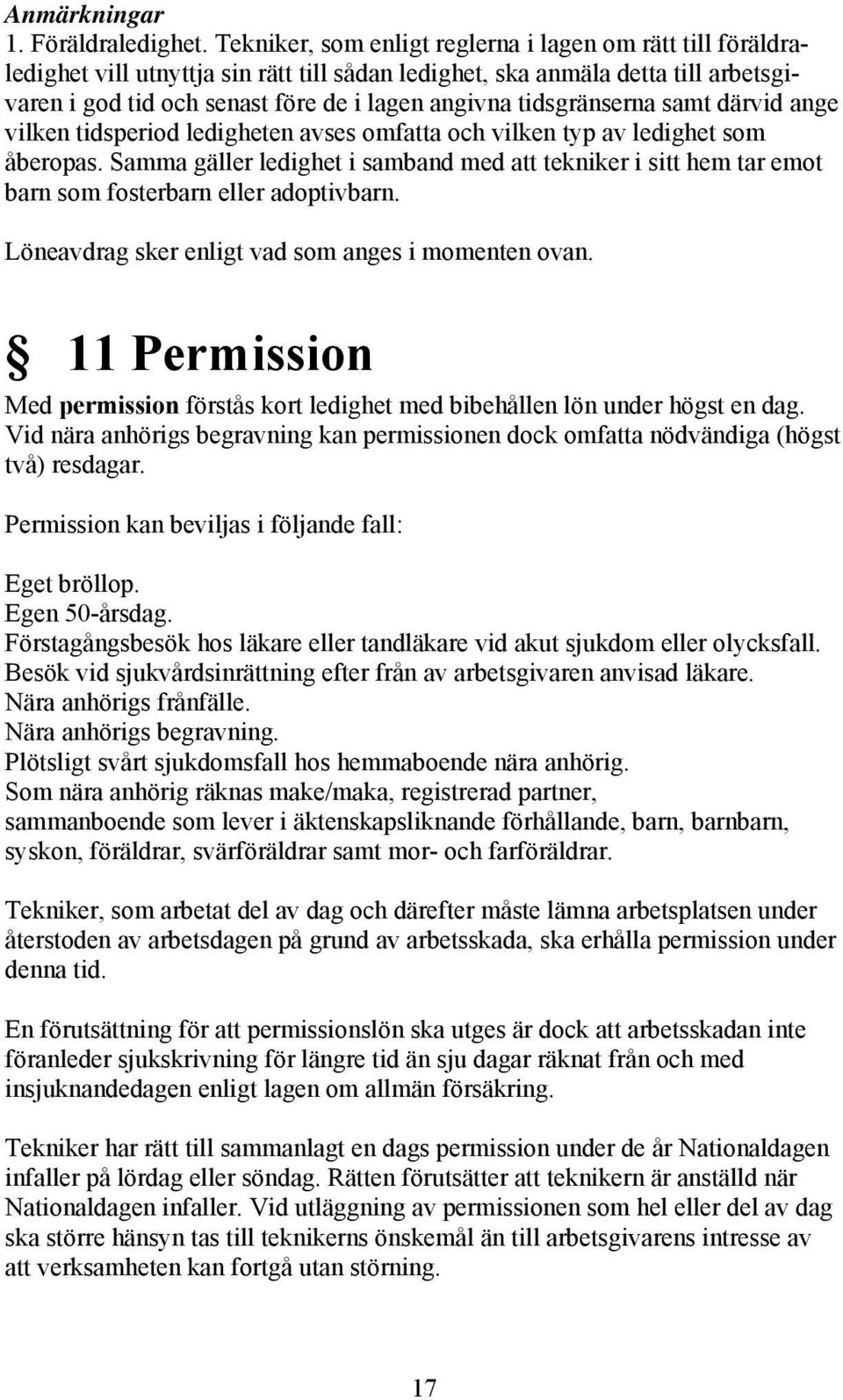 tidsgränserna samt därvid ange vilken tidsperiod ledigheten avses omfatta och vilken typ av ledighet som åberopas.