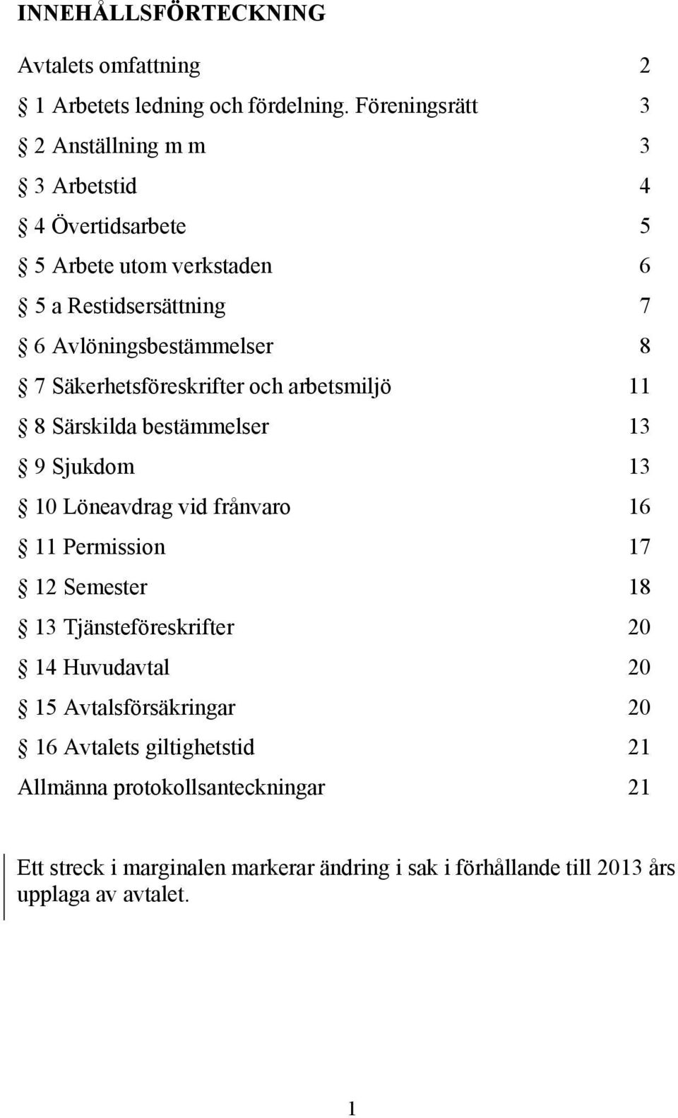 Säkerhetsföreskrifter och arbetsmiljö 11 8 Särskilda bestämmelser 13 9 Sjukdom 13 10 Löneavdrag vid frånvaro 16 11 Permission 17 12 Semester 18 13