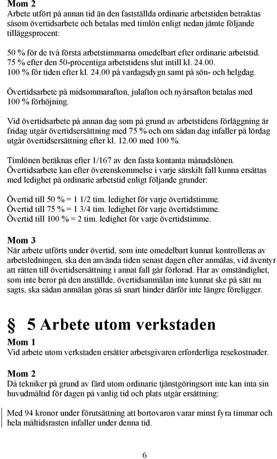 Övertidsarbete på midsommarafton, julafton och nyårsafton betalas med 100 % förhöjning.