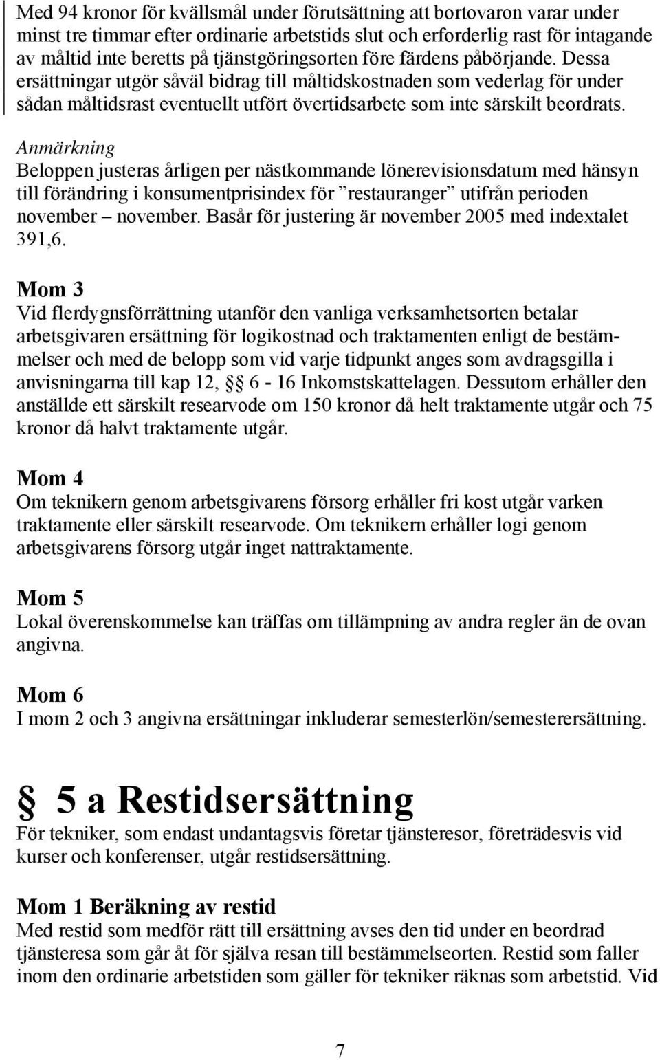 Dessa ersättningar utgör såväl bidrag till måltidskostnaden som vederlag för under sådan måltidsrast eventuellt utfört övertidsarbete som inte särskilt beordrats.