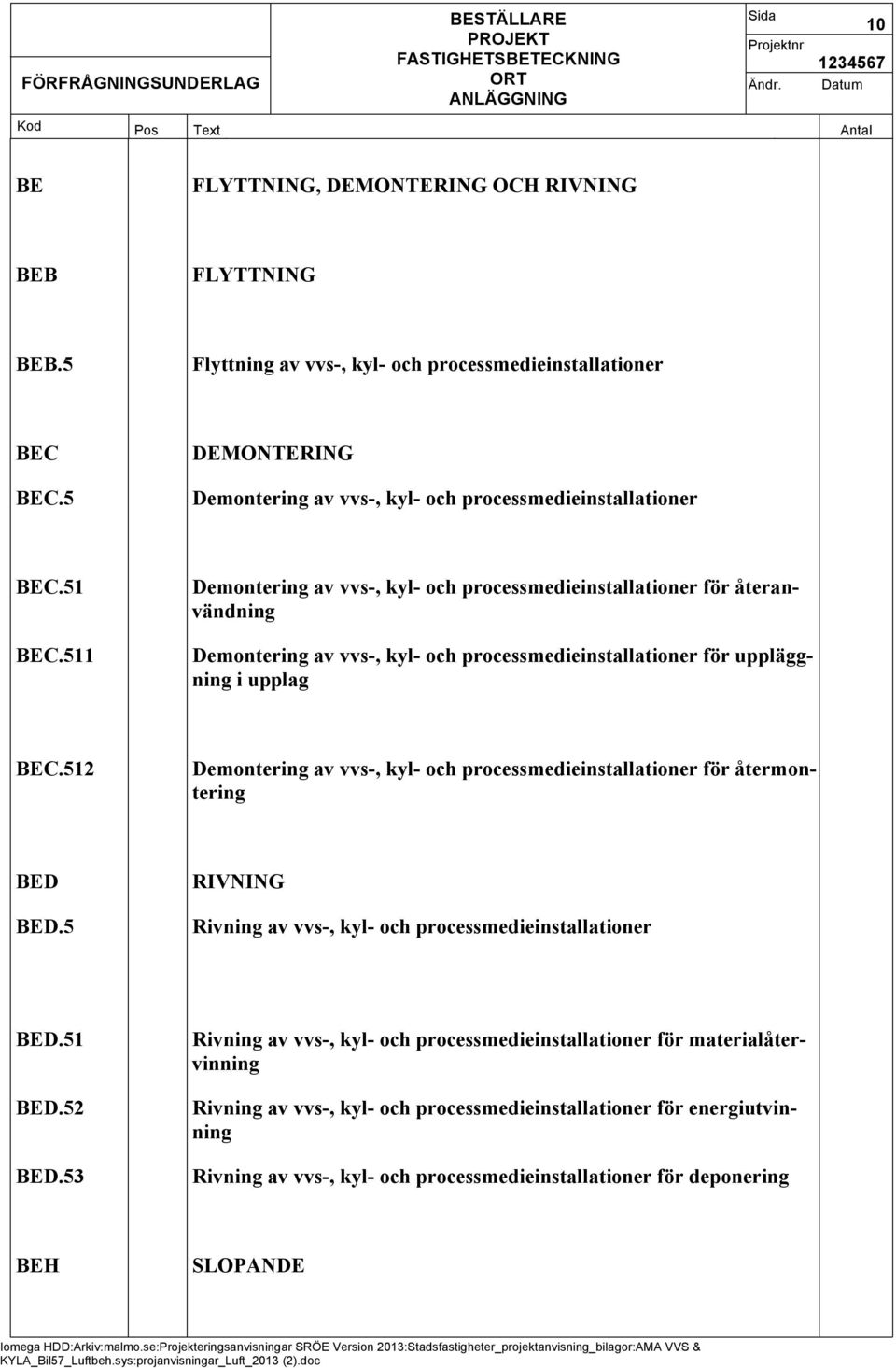 511 Demontering av vvs-, kyl- och processmedieinstallationer för återanvändning Demontering av vvs-, kyl- och processmedieinstallationer för uppläggning i upplag BEC.