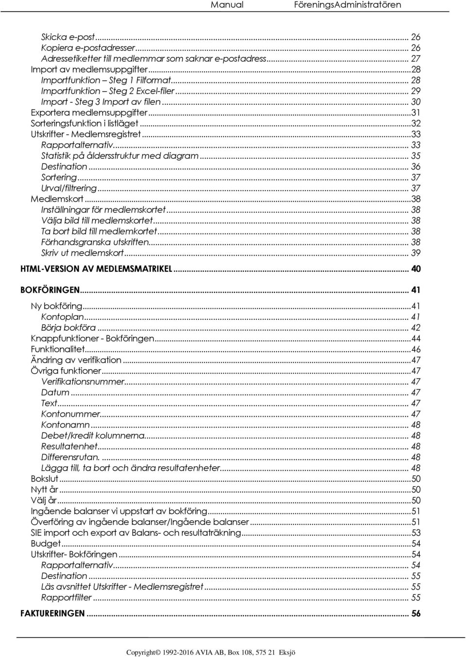 .. 32 Utskrifter - Medlemsregistret... 33 Rapportalternativ.... 33 Statistik på åldersstruktur med diagram... 35 Destination... 36 Sortering... 37 Urval/filtrering... 37 Medlemskort.