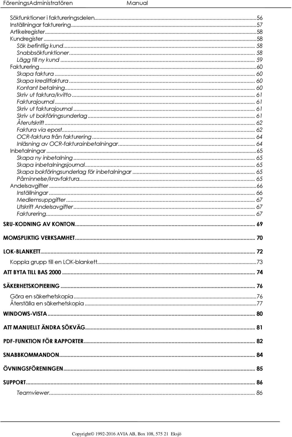 .. 61 Skriv ut bokföringsunderlag... 61 Återutskrift... 62 Faktura via epost... 62 OCR-faktura från fakturering... 64 Inläsning av OCR-fakturainbetalningar... 64 Inbetalningar.