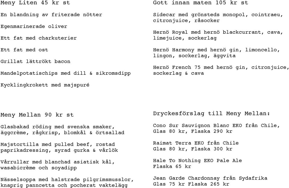 äggvita Hernö French 75 med hernö gin, citronjuice, sockerlag & cava Kycklingkrokett med majspuré Meny Mellan 90 kr st Glasbakad röding med svenska smaker, äggcrème, rågkrisp, blomkål & örtsallad