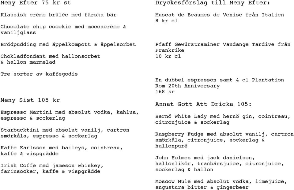 Karlsson med baileys, cointreau, kaffe & vispgrädde Irish Coffe med jameson whiskey, farinsocker, kaffe & vispgrädde Dryckesförslag till Meny Efter: Muscat de Beaumes de Venise från Italien 8 kr cl