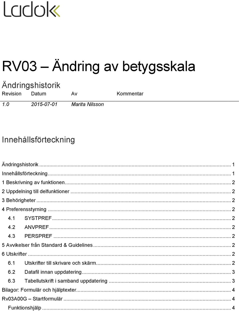 .. 2 4.2 ANVPREF... 2 4.3 PERSPREF... 2 5 Avvikelser från Standard & Guidelines... 2 6 Utskrifter... 2 6.1 Utskrifter till skrivare och skärm... 2 6.2 Datafil innan uppdatering.