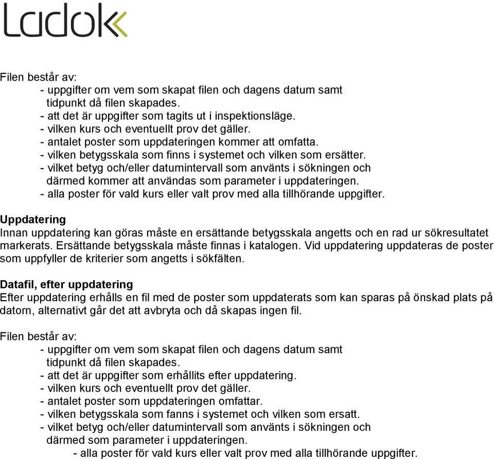 - vilket betyg och/eller datumintervall som använts i sökningen och därmed kommer att användas som parameter i uppdateringen.