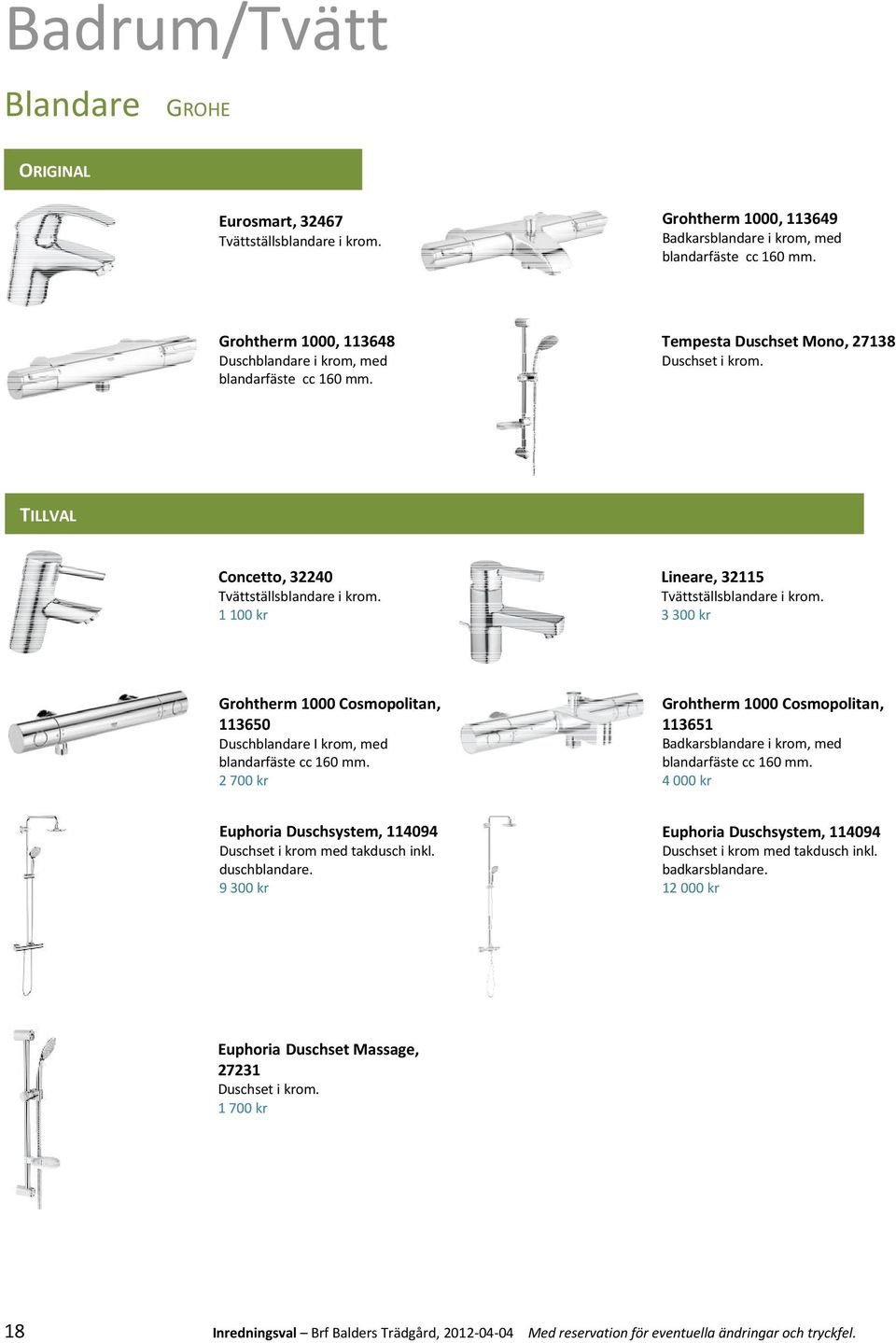 Duschsystem, 114094 Duschblandare i krom, med blandarfäste cc 160 mm. Duschset i krom. Tvättställsblandare i krom. 1 100 kr Duschblandare I krom, med blandarfäste cc 160 mm.