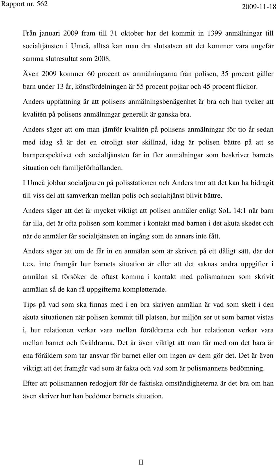 Anders uppfattning är att polisens anmälningsbenägenhet är bra och han tycker att kvalitén på polisens anmälningar generellt är ganska bra.