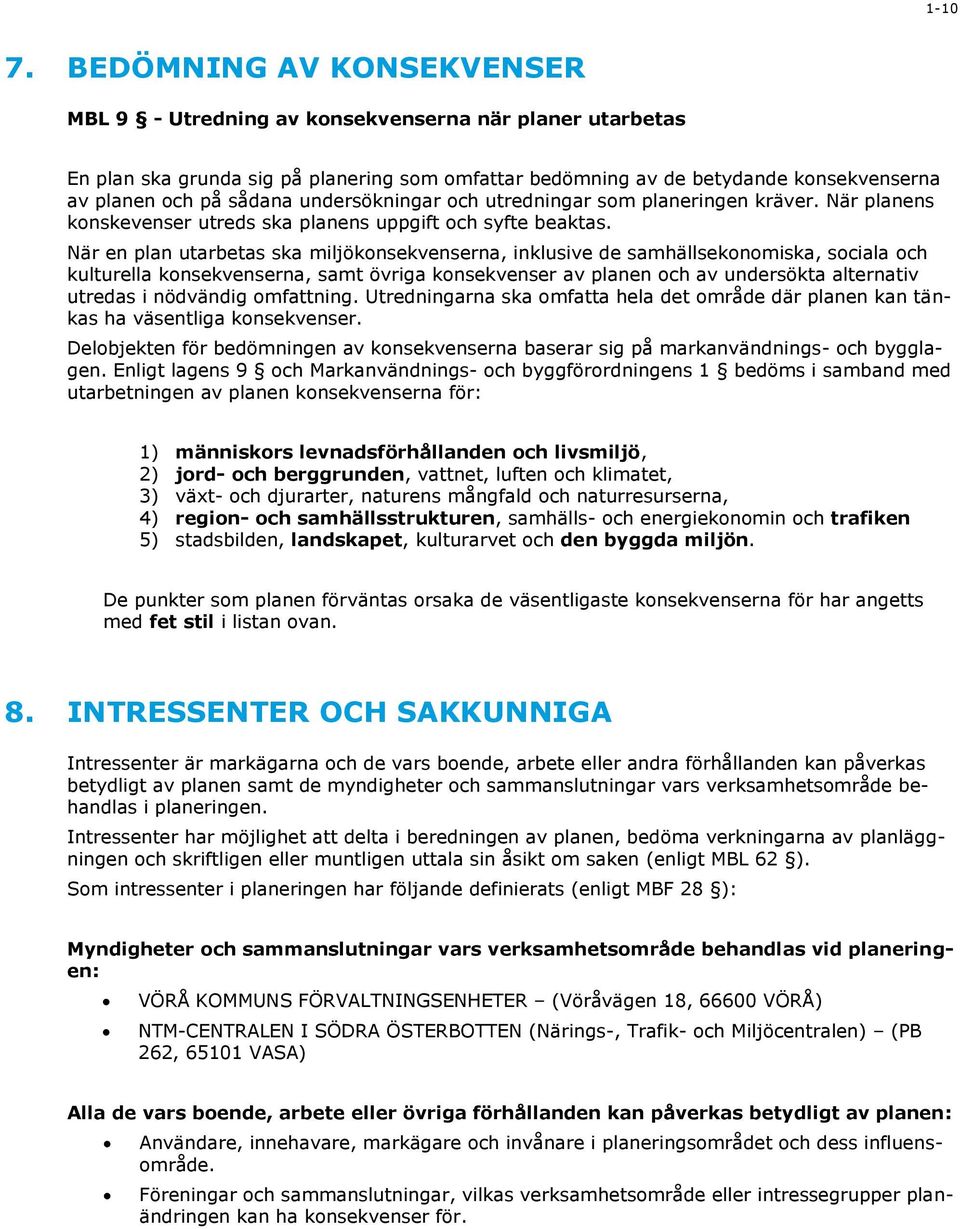 undersökningar och utredningar som planeringen kräver. När planens konskevenser utreds ska planens uppgift och syfte beaktas.