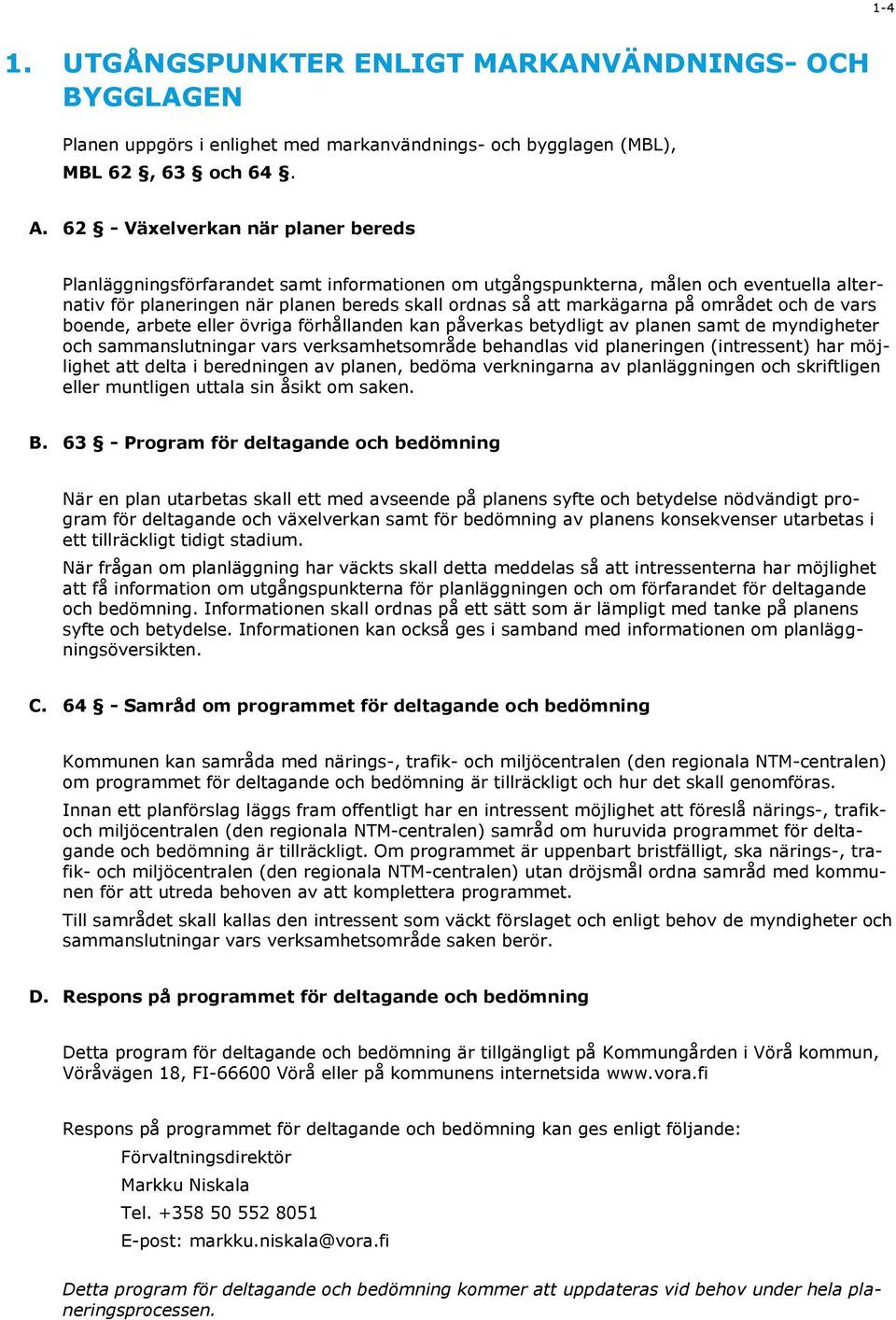 området och de vars boende, arbete eller övriga förhållanden kan påverkas betydligt av planen samt de myndigheter och sammanslutningar vars verksamhetsområde behandlas vid planeringen (intressent)