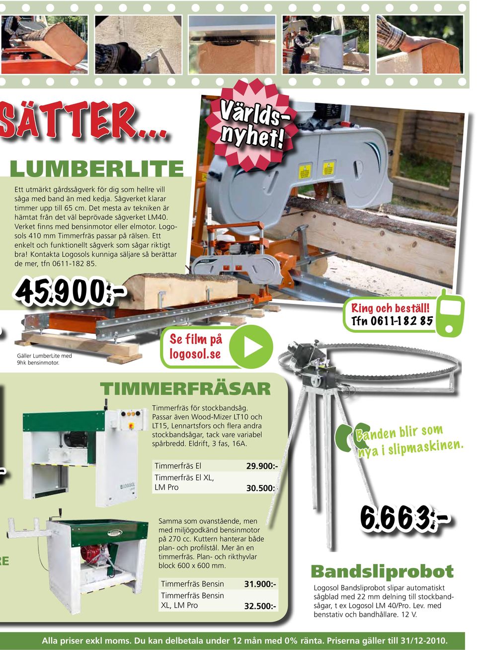 Ett enkelt och funktionellt sågverk som sågar riktigt bra! Kontakta Logosols kunniga säljare så berättar de mer, tfn 0611-182 85. 6.663:- Gäller LumberLite med 9hk bensinmotor. Se film på logosol.