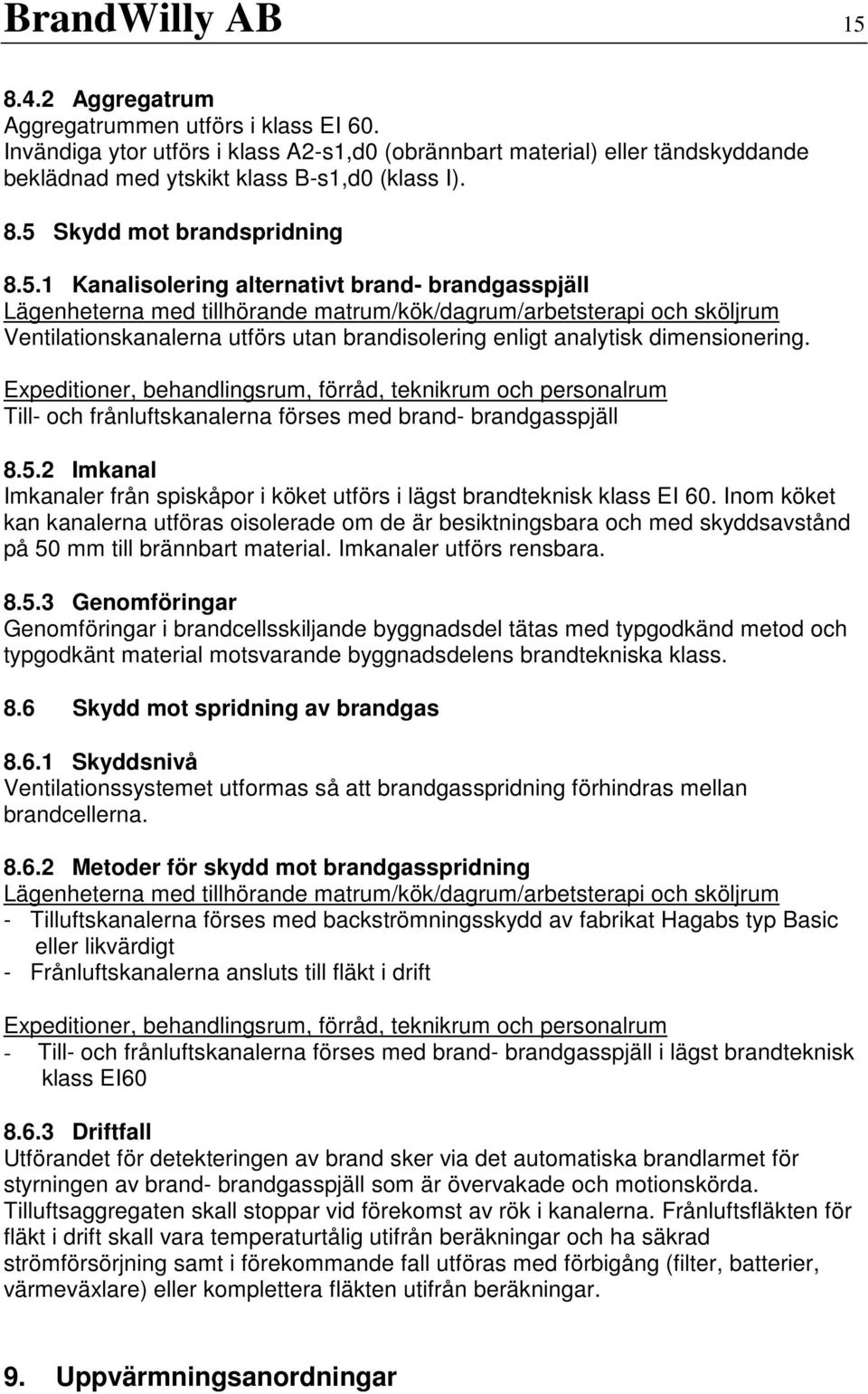 brandisolering enligt analytisk dimensionering. Expeditioner, behandlingsrum, förråd, teknikrum och personalrum Till- och frånluftskanalerna förses med brand- brandgasspjäll 8.5.