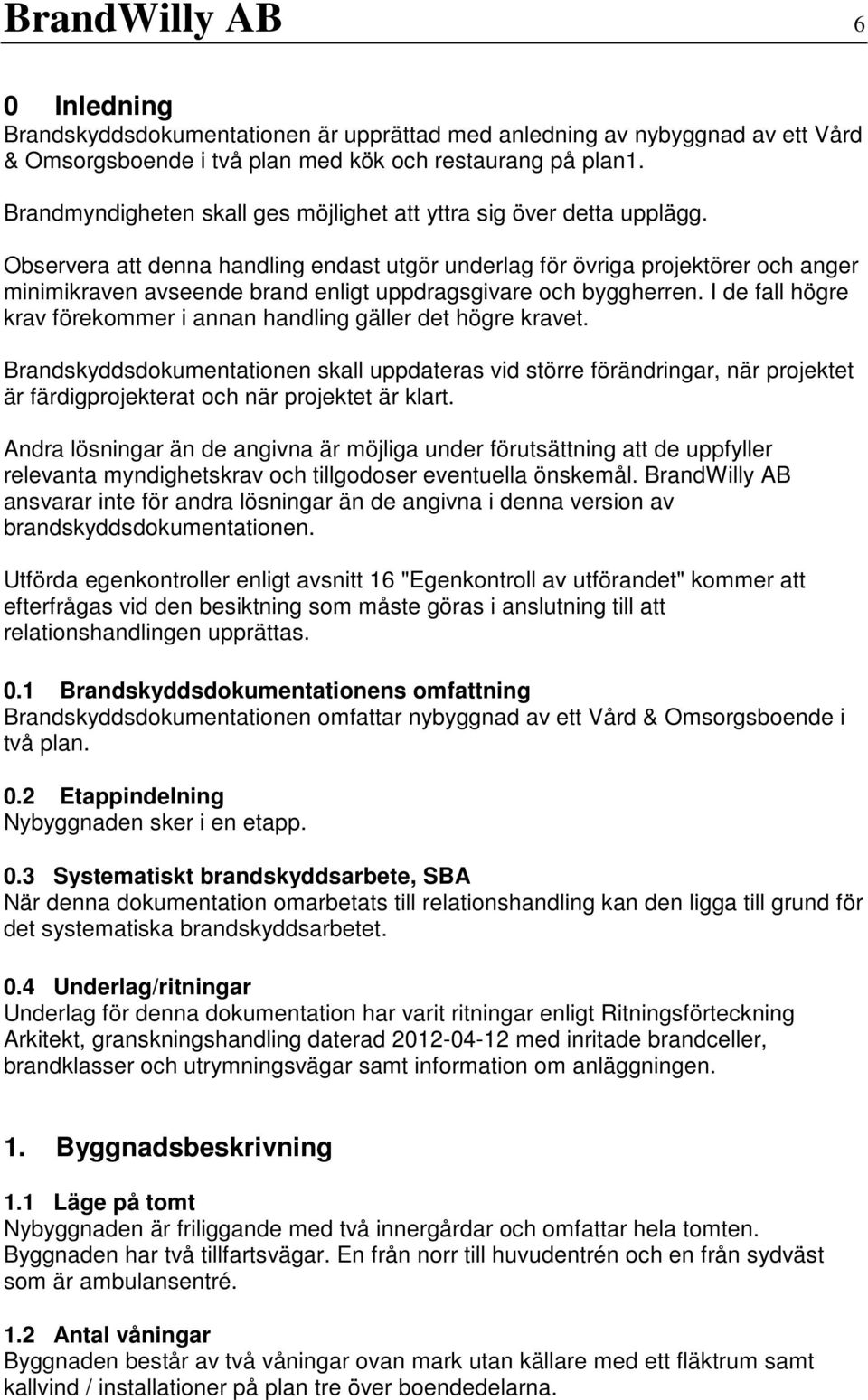 Observera att denna handling endast utgör underlag för övriga projektörer och anger minimikraven avseende brand enligt uppdragsgivare och byggherren.