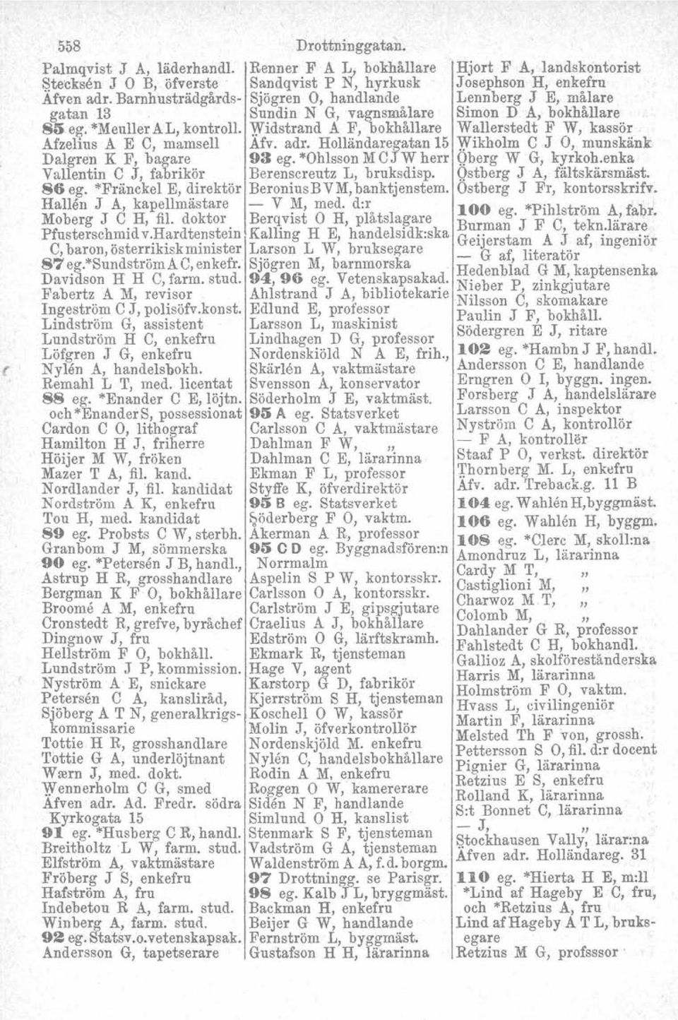 Widstrand A F, bokhållare Wallerstedt F W, kassör Afzelius A E C, mamsell Afv. adr, Holländaregatan 15 Wikholm C J 0, munskänk Dalgren K F, bagare 93 ego*ohlsson MCJW herr Qberg W G, kyrkoh.