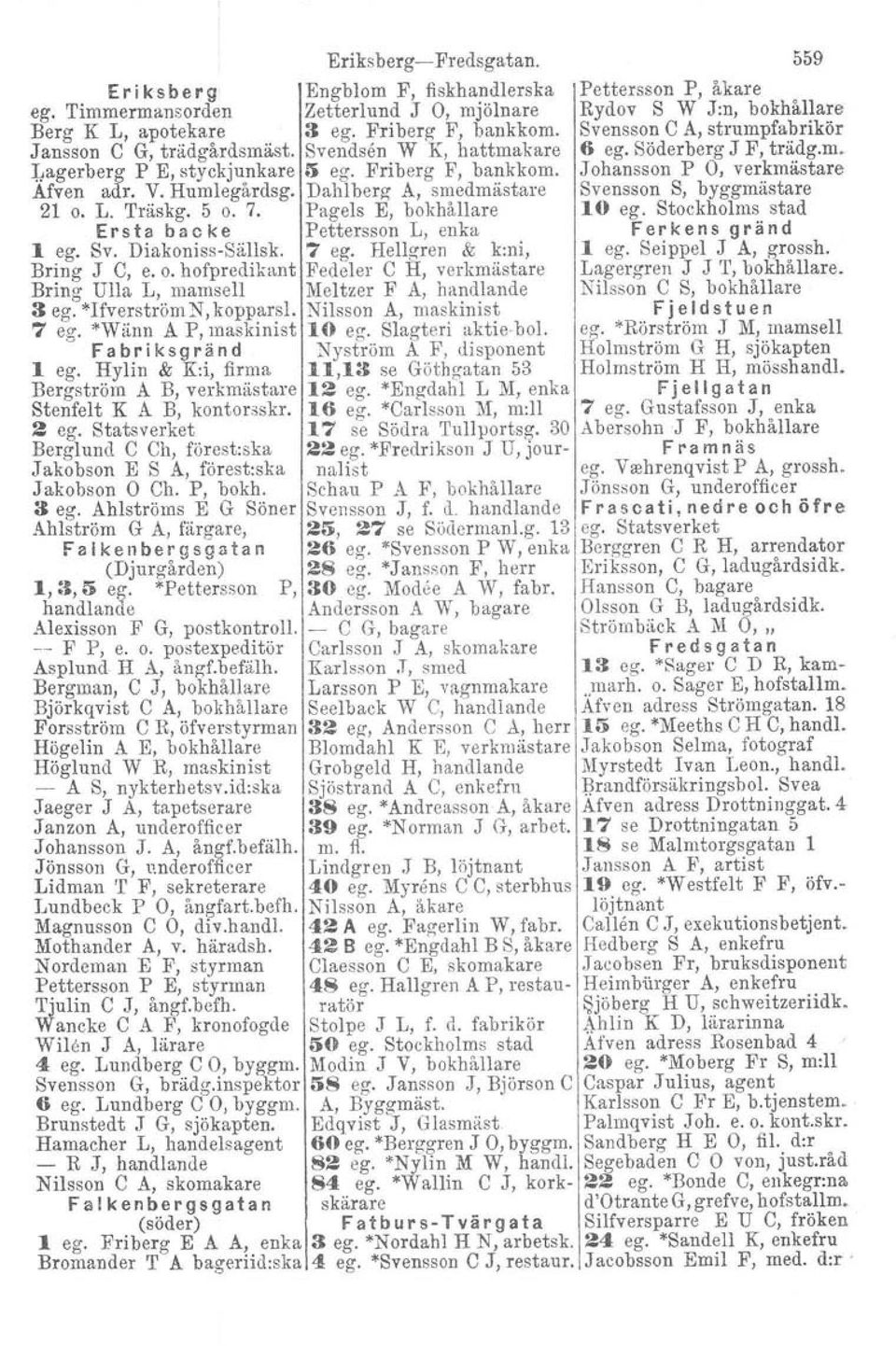 Svensson e A, strumpfabrikör Jansson e G, trädgårdsmåst. Svendsen W K, hattmakare 6 egosöderberg J F, trädg.m, Lagerberg P E, styckjunkare 5 ego Friberg F, bankkom.