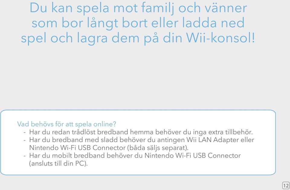 - Har du bredband med sladd behöver du antingen Wii LAN Adapter eller Nintendo Wi-Fi USB Connector (båda