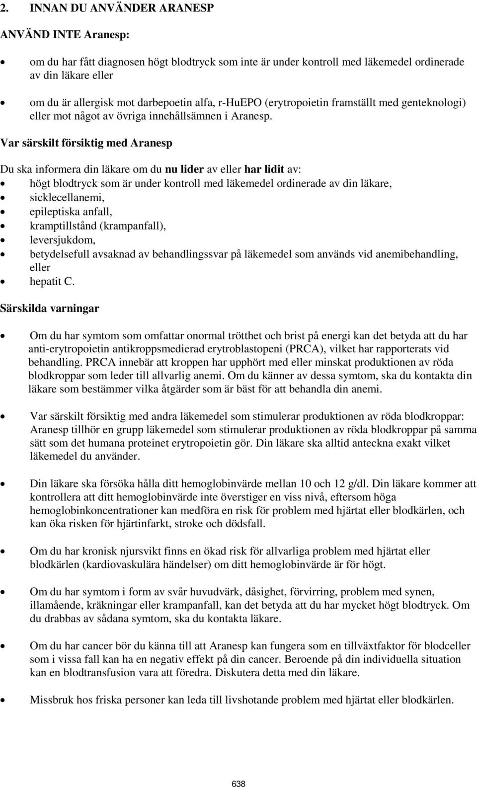Var särskilt försiktig med Aranesp Du ska informera din läkare om du nu lider av eller har lidit av: högt blodtryck som är under kontroll med läkemedel ordinerade av din läkare, sicklecellanemi,