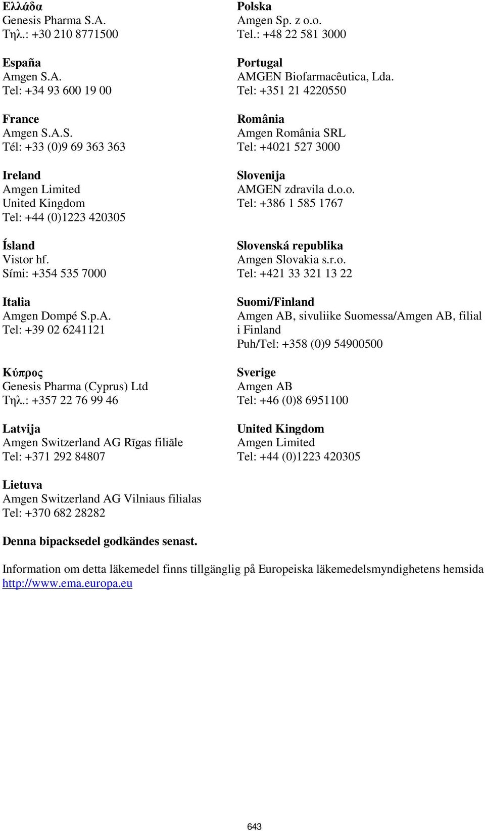: +357 22 76 99 46 Latvija Amgen Switzerland AG Rīgas filiāle Tel: +371 292 84807 Polska Amgen Sp. z o.o. Tel.: +48 22 581 3000 Portugal AMGEN Biofarmacêutica, Lda.