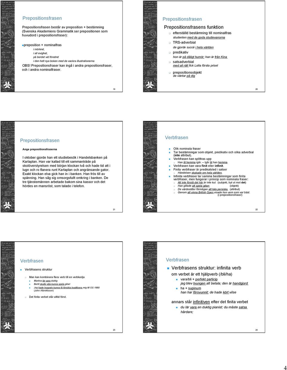 Prepositionsfrasen Prepositionsfrasens funktion efterställd bestämning till nominalfras studenten med de goda studievanorna TRS-adverbial de gjorde succé i hela världen predikativ hon är på dåligt