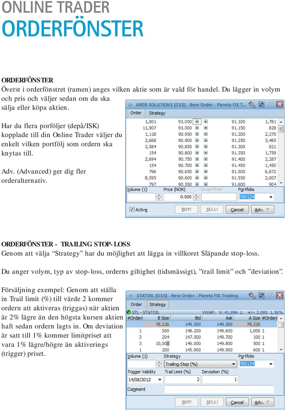 ORDERFÖNSTER - TRAILING STOP-LOSS Genom att välja Strategy har du möjlighet att lägga in villkoret Släpande stop-loss.