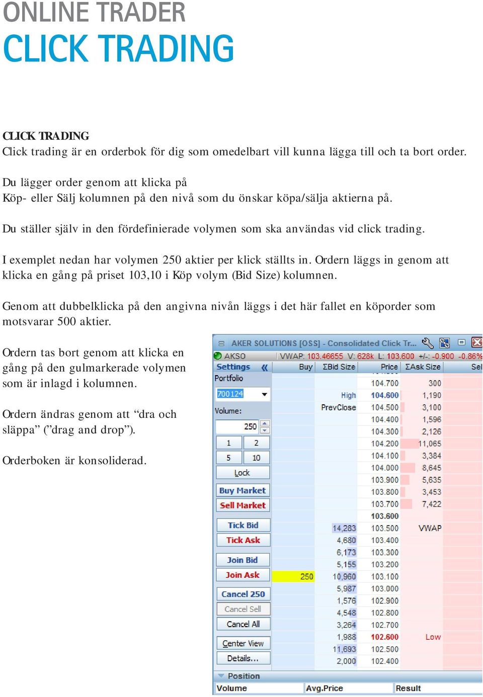 Du ställer själv in den fördefinierade volymen som ska användas vid click trading. I exemplet nedan har volymen 250 aktier per klick ställts in.