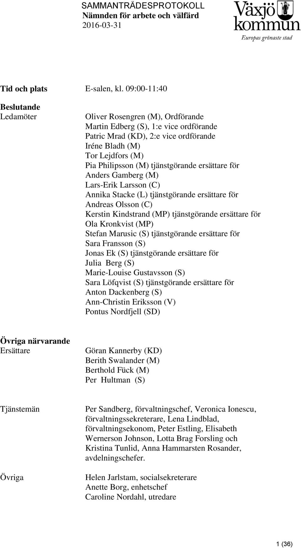 tjänstgörande ersättare för Anders Gamberg (M) Lars-Erik Larsson (C) Annika Stacke (L) tjänstgörande ersättare för Andreas Olsson (C) Kerstin Kindstrand (MP) tjänstgörande ersättare för Ola Kronkvist