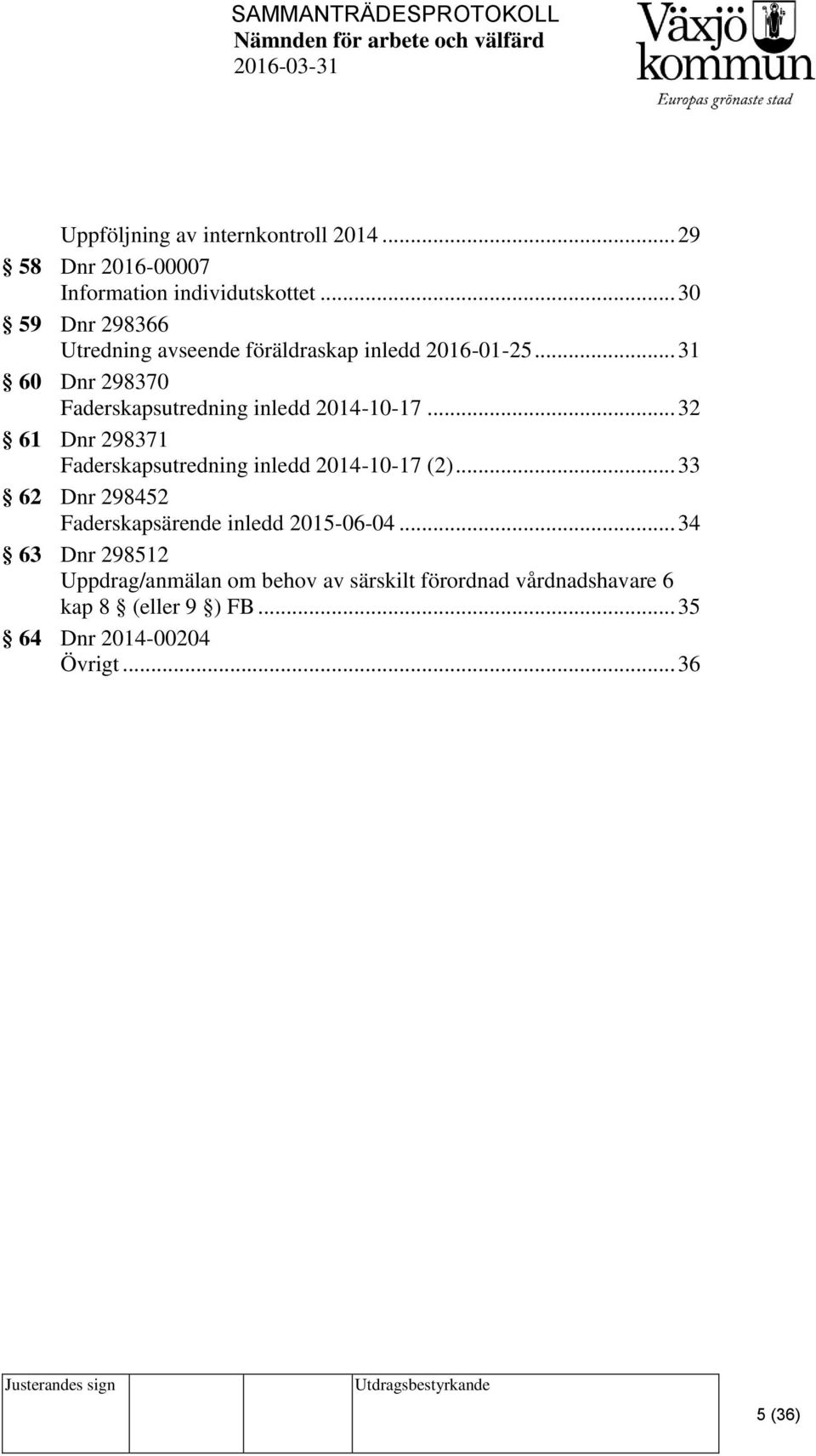 .. 31 60 Dnr 298370 Faderskapsutredning inledd 2014-10-17... 32 61 Dnr 298371 Faderskapsutredning inledd 2014-10-17 (2).