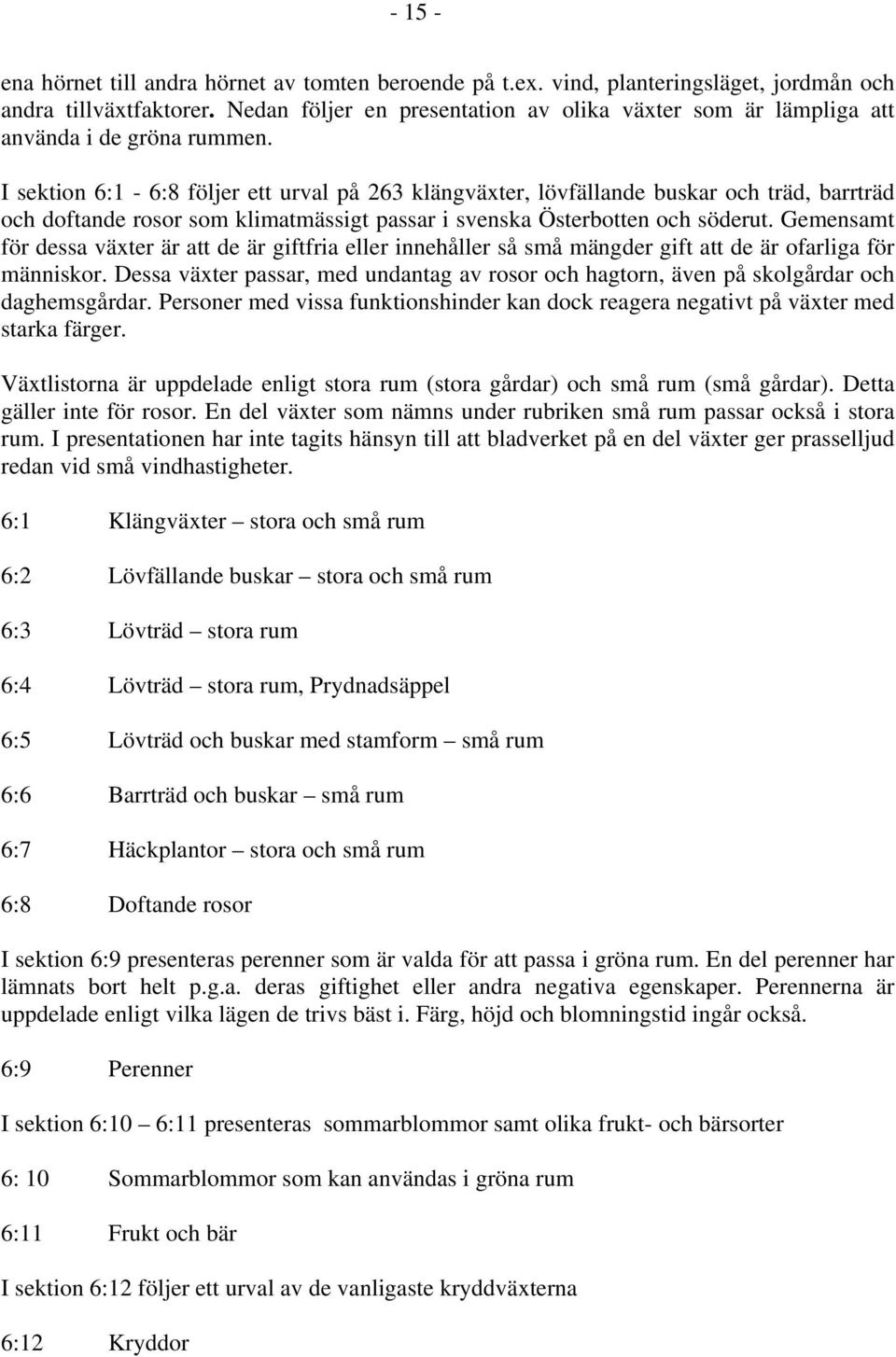 I sektion 6:1-6:8 följer ett urval på 263 klängväxter, lövfällande buskar och träd, barrträd och doftande rosor som klimatmässigt passar i svenska Österbotten och söderut.