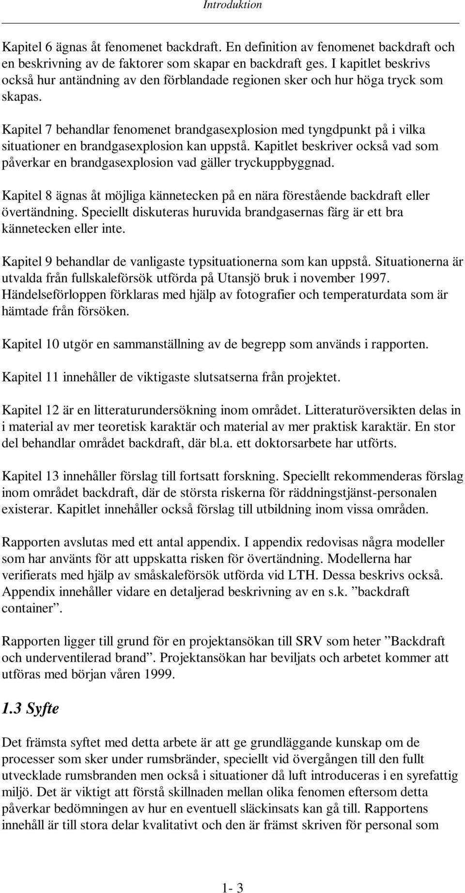 Kapitel 7 behandlar fenomenet brandgasexplosion med tyngdpunkt på i vilka situationer en brandgasexplosion kan uppstå.