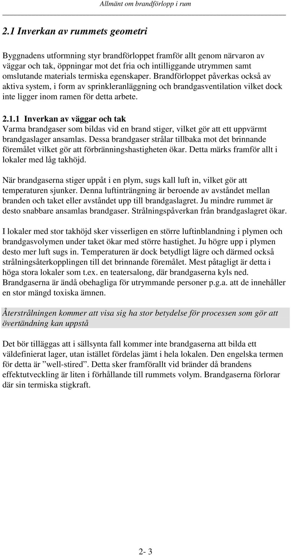 termiska egenskaper. Brandförloppet påverkas också av aktiva system, i form av sprinkleranläggning och brandgasventilation vilket dock inte ligger inom ramen för detta arbete. 2.1.