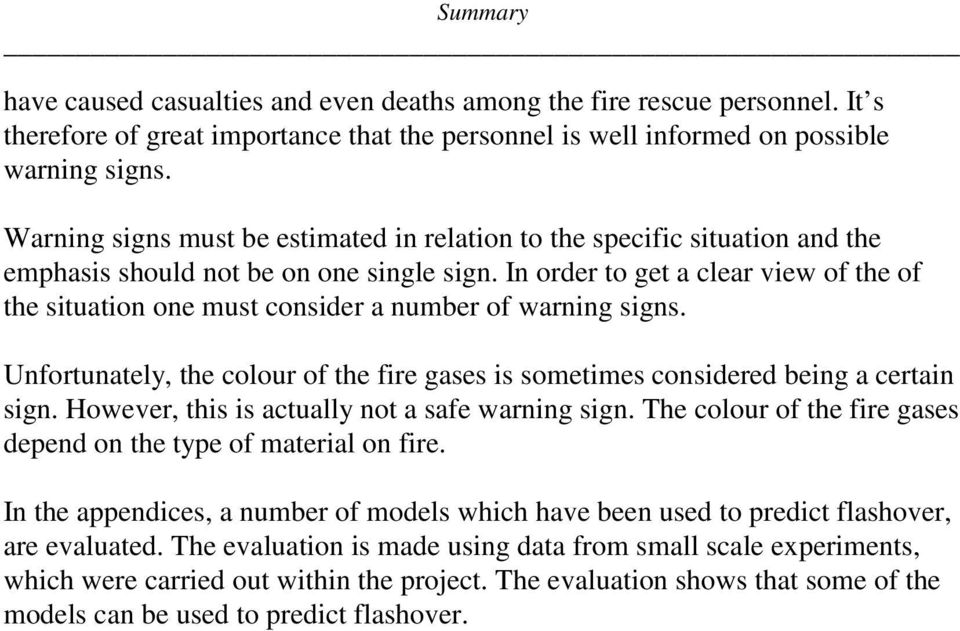 In order to get a clear view of the of the situation one must consider a number of warning signs. Unfortunately, the colour of the fire gases is sometimes considered being a certain sign.