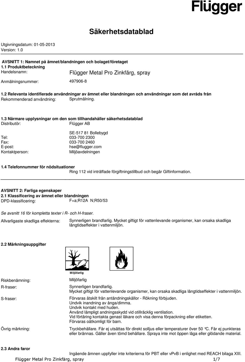 den som tillhandahåller säkerhetsdatablad Distributör: Flügger AB SE-517 81 Bollebygd Tel: 033-700 2300 Fax: 033-700 2460 E-post: hse@fluggercom Kontaktperson: Miljöavdelningen 14 Telefonnummer för