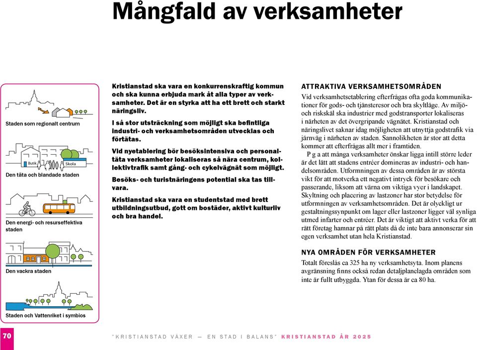 I så stor utsträckning som möjligt ska befintliga industri- och verksamhetsområden utvecklas och förtätas.