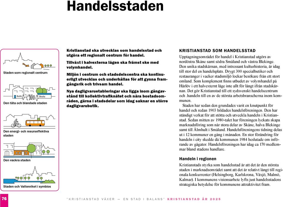 Miljön i centrum och stadsdelscentra ska kontinuerligt utvecklas och underhållas för att gynna framgångsrik och trivsam handel.