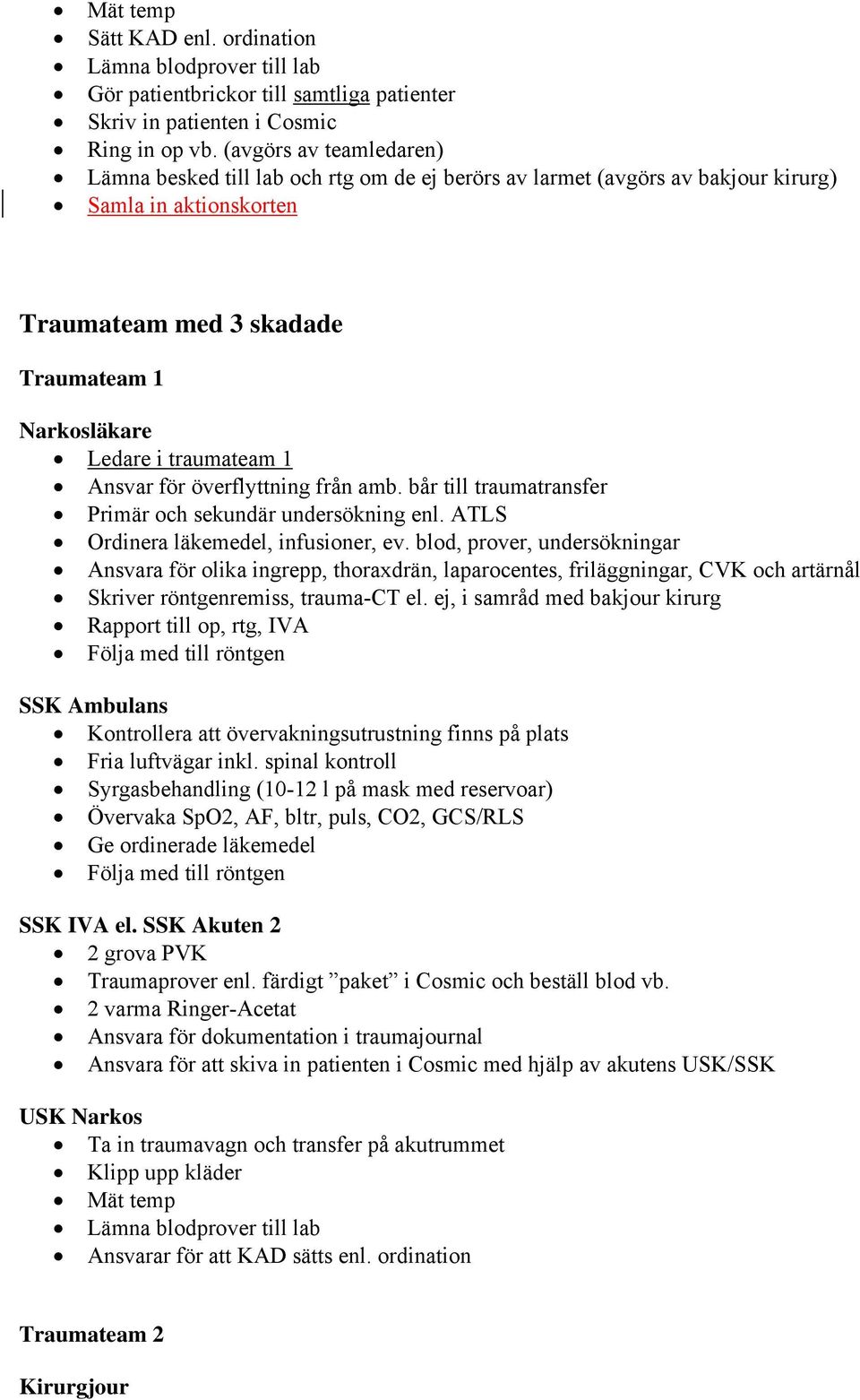 traumateam 1 Ansvar för överflyttning från amb. bår till traumatransfer Primär och sekundär undersökning enl. ATLS Ordinera läkemedel, infusioner, ev.