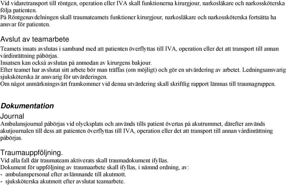 Avslut av teamarbete Teamets insats avslutas i samband med att patienten överflyttas till IVA, operation eller det att transport till annan vårdinrättning påbörjas.