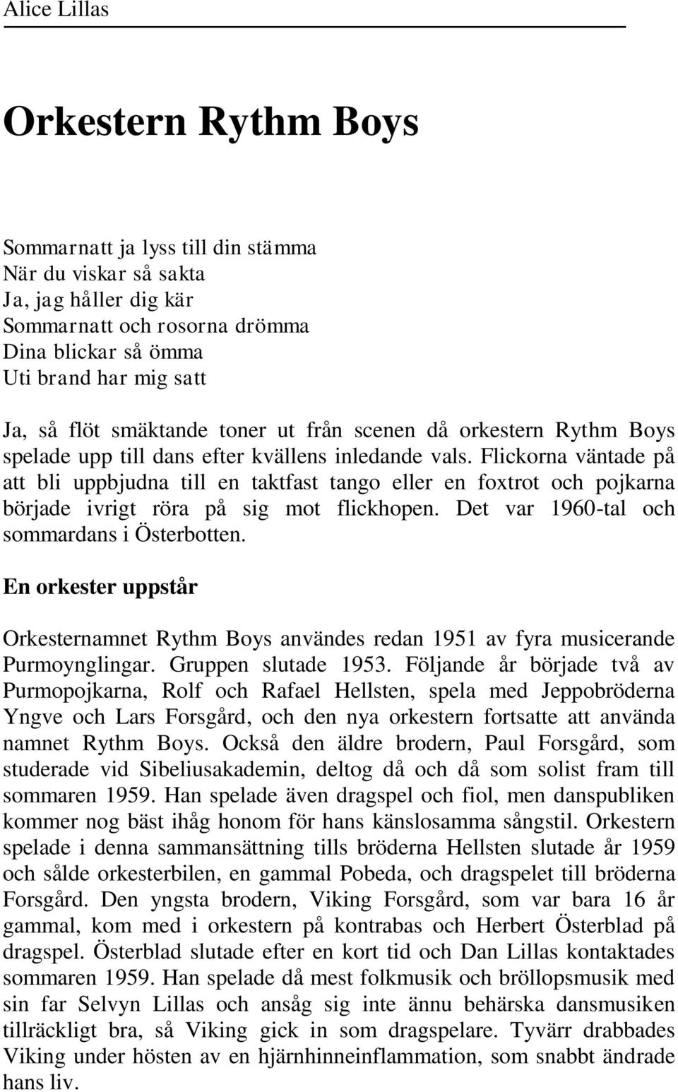 Flickorna väntade på att bli uppbjudna till en taktfast tango eller en foxtrot och pojkarna började ivrigt röra på sig mot flickhopen. Det var 1960-tal och sommardans i Österbotten.