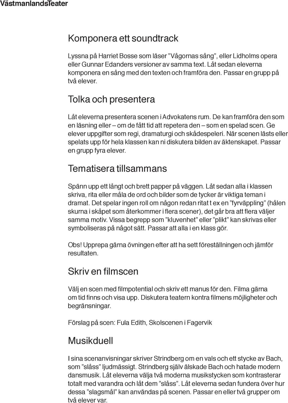 De kan framföra den som en läsning eller om de fått tid att repetera den som en spelad scen. Ge elever uppgifter som regi, dramaturgi och skådespeleri.