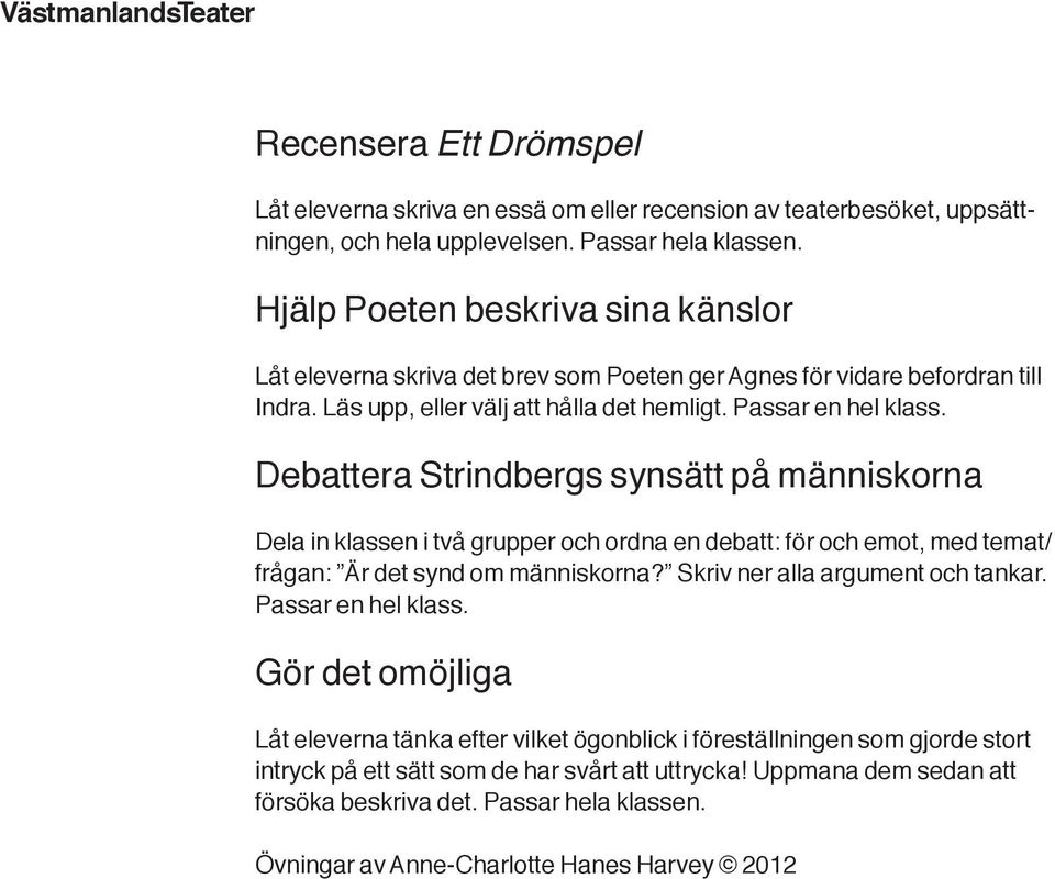 Debattera Strindbergs synsätt på människorna Dela in klassen i två grupper och ordna en debatt: för och emot, med temat/ frågan: Är det synd om människorna? Skriv ner alla argument och tankar.