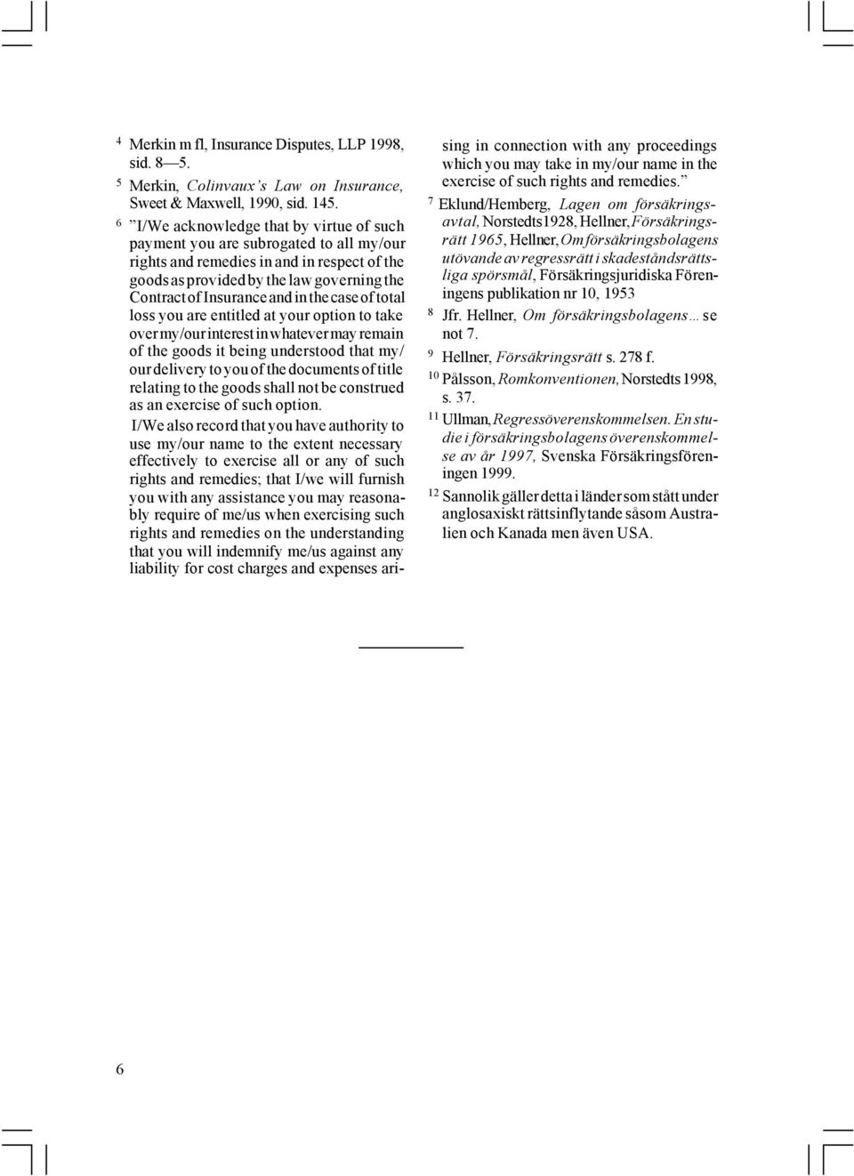 the case of total loss you are entitled at your option to take over my/our interest in whatever may remain of the goods it being understood that my/ our delivery to you of the documents of title