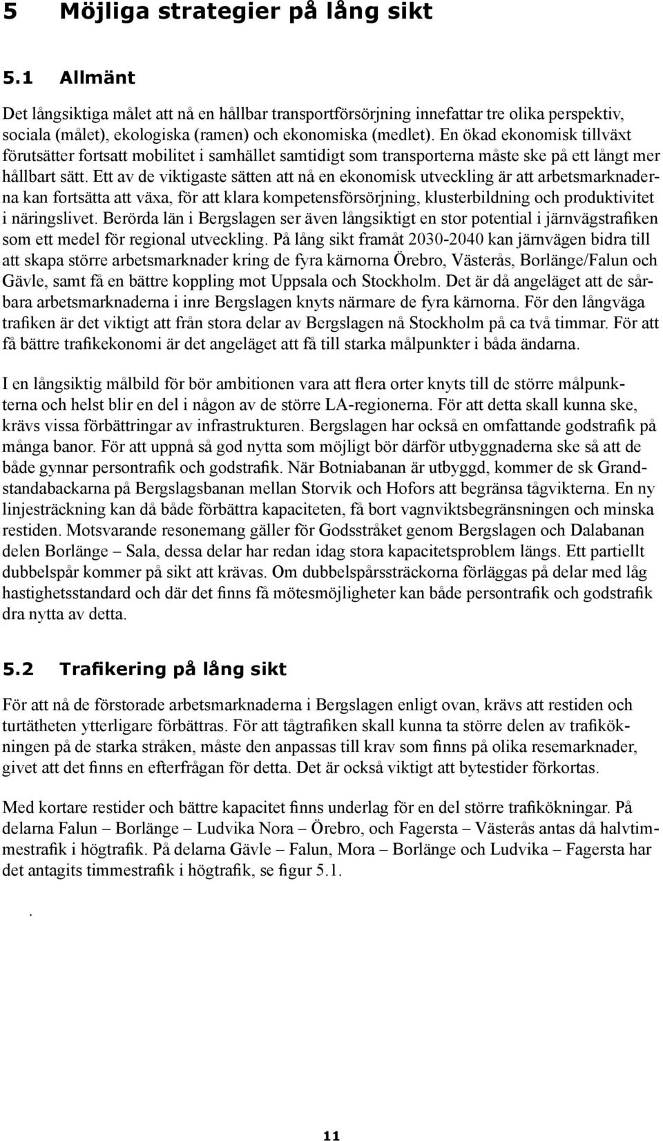 Ett av de viktigaste sätten att nå en ekonomisk utveckling är att arbetsmarknaderna kan fortsätta att växa, för att klara kompetensförsörjning, klusterbildning och produktivitet i näringslivet.