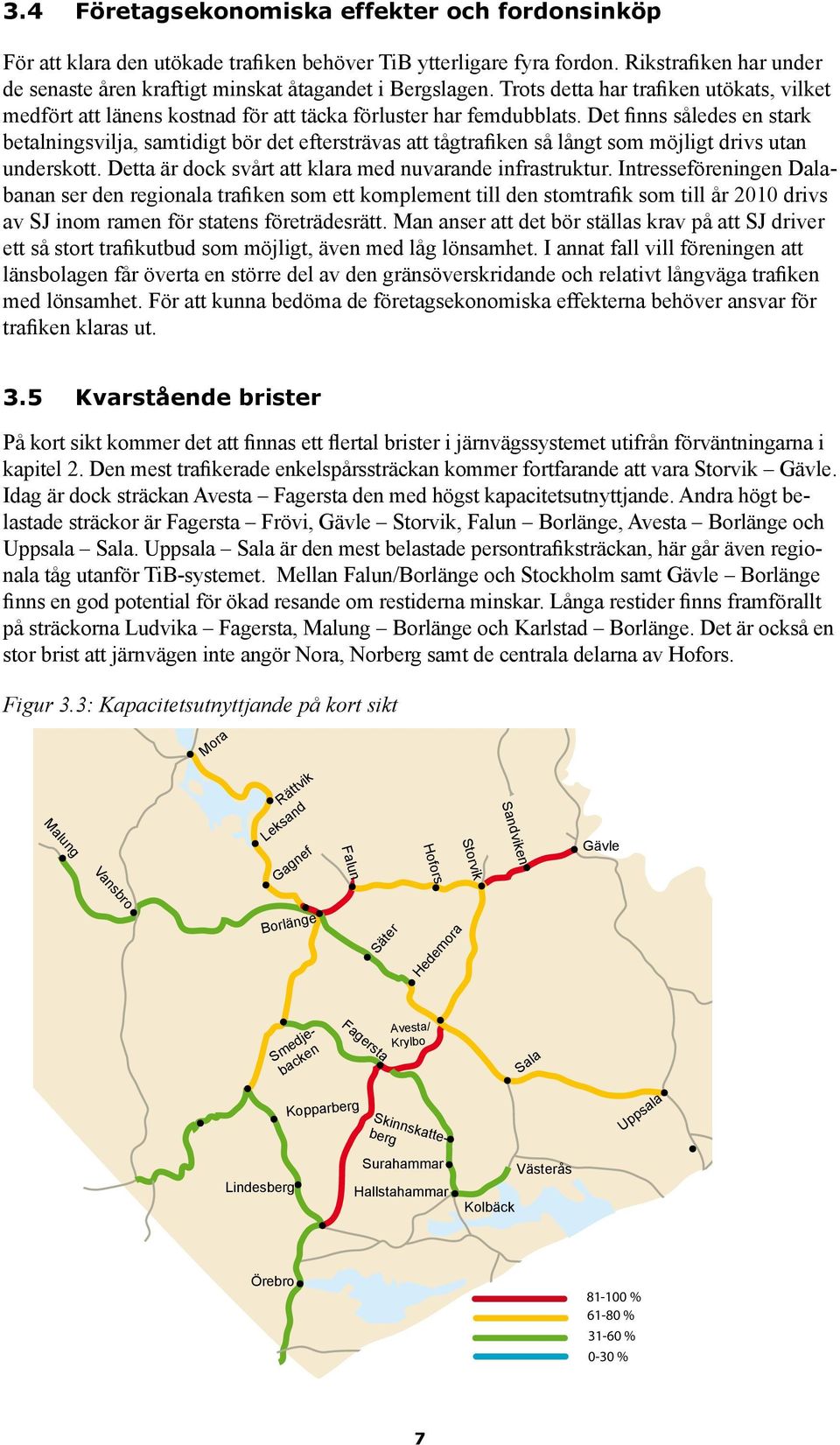 Det finns således en stark betalningsvilja, samtidigt bör det eftersträvas att tågtrafiken så långt som möjligt drivs utan underskott. Detta är dock svårt att klara med nuvarande infrastruktur.