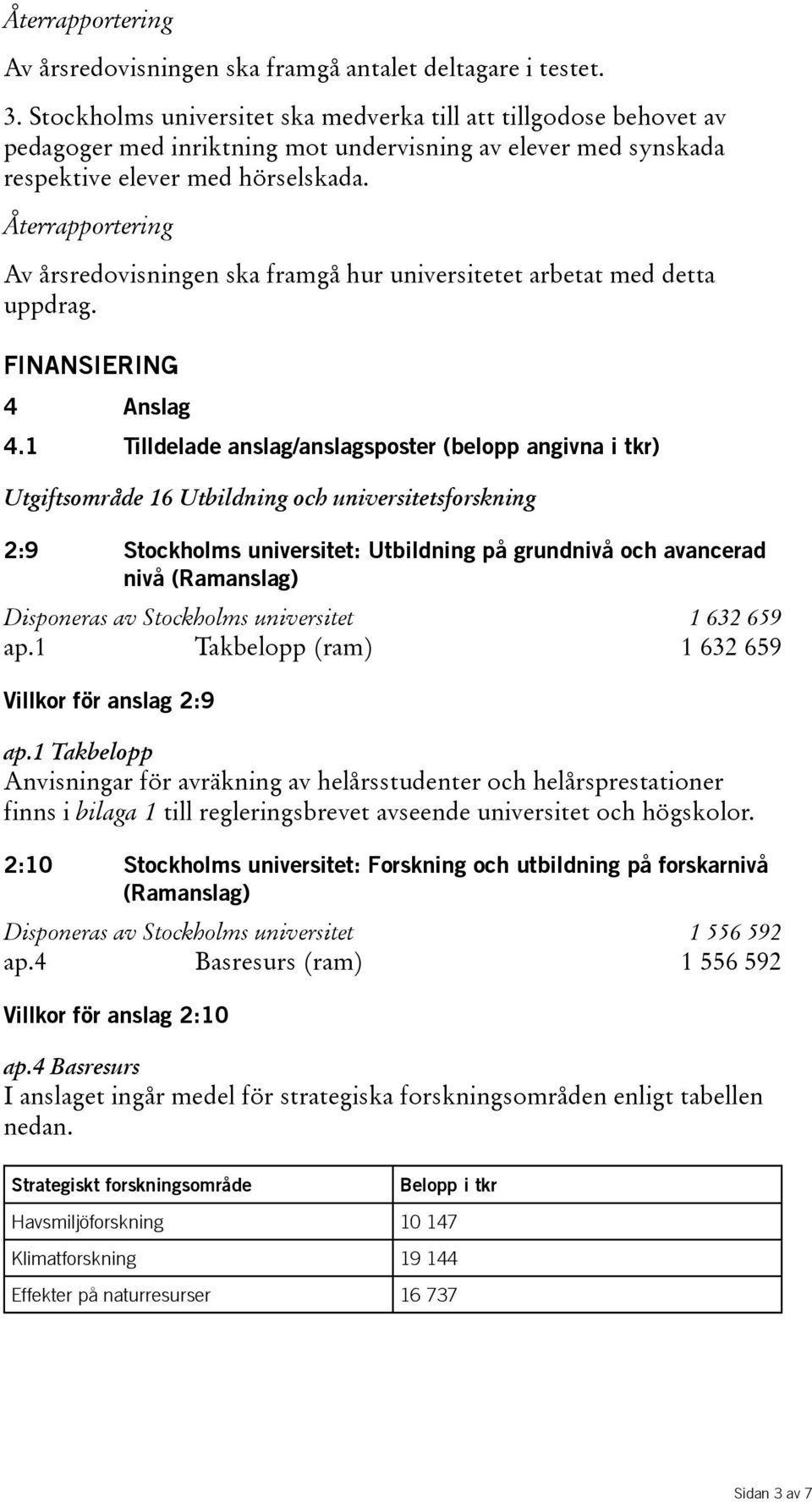 Återrapportering Av årsredovisningen ska framgå hur universitetet arbetat med detta uppdrag. FINANSIERING 4 Anslag 4.